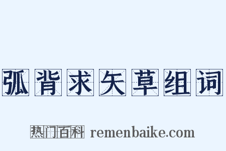 弧背求矢草组词是什么意思的图片